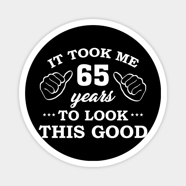 Birthday It Took 65 Years To Look This Good Funny Magnet by super soul